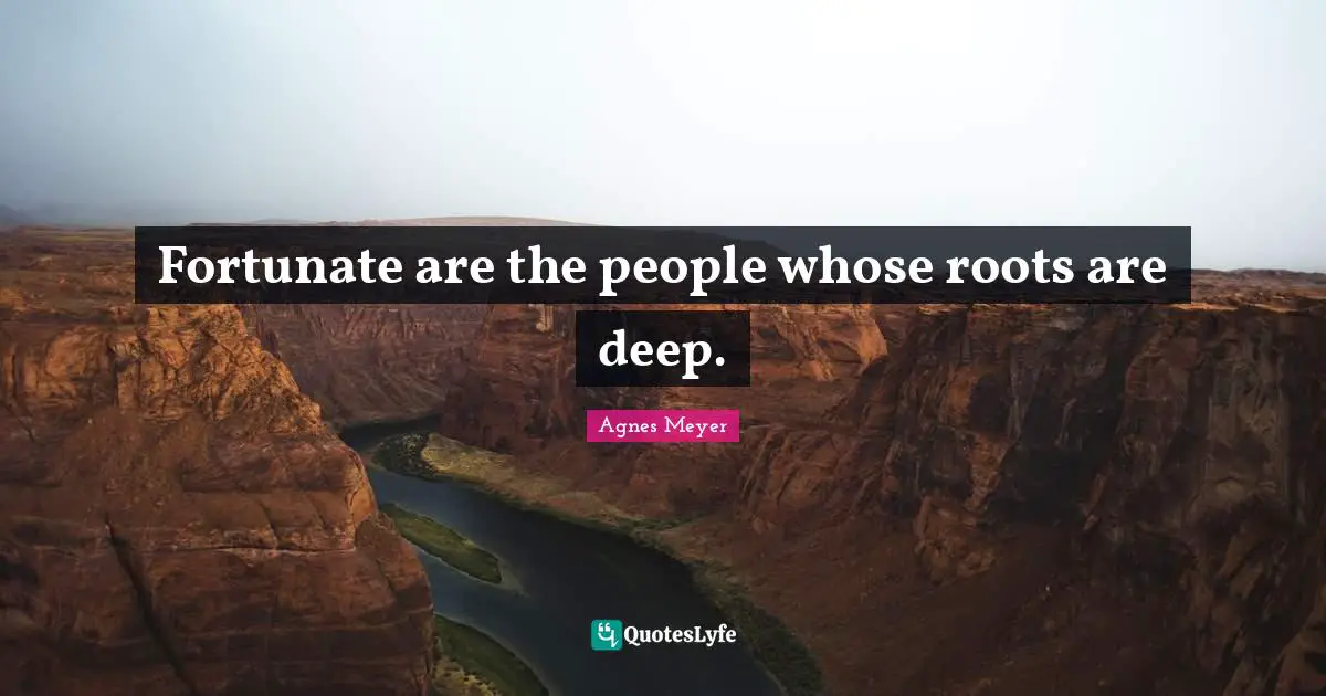Fortunate are the people whose roots are deep.