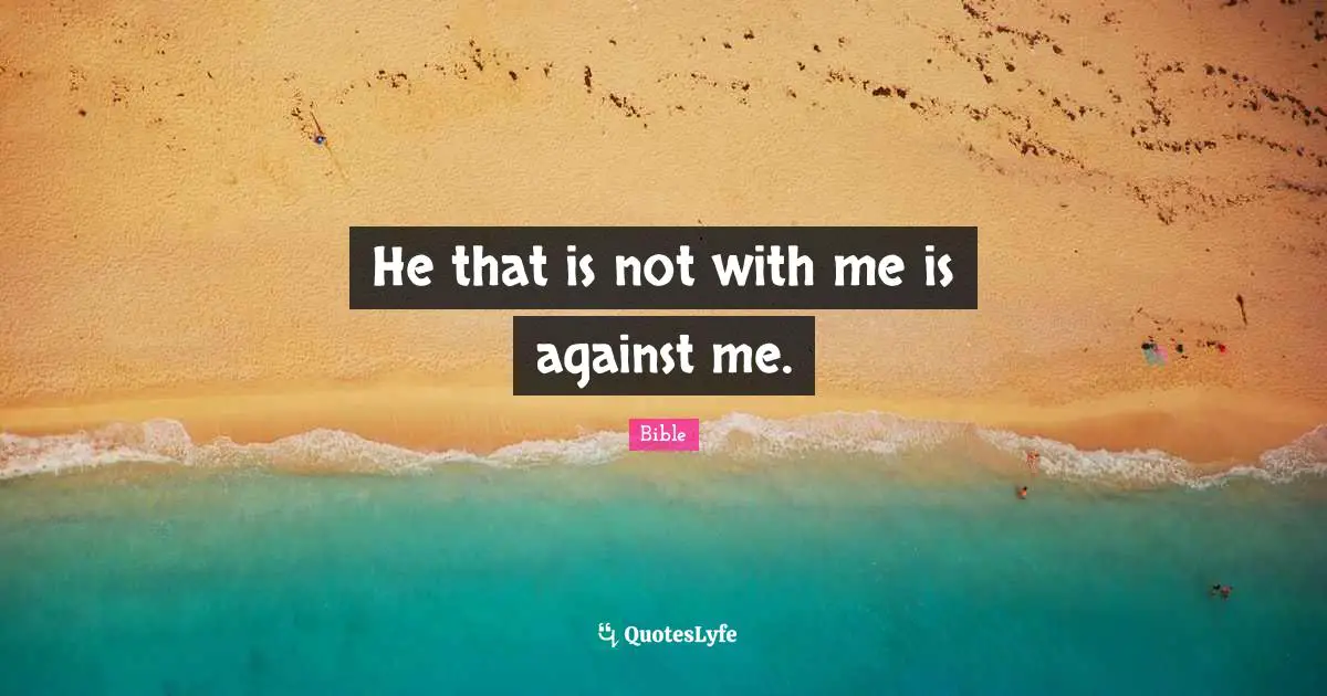 He that is not with me is against me.