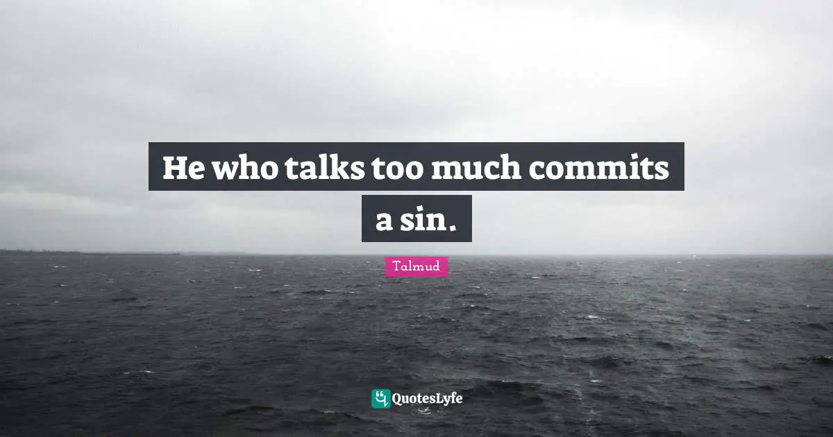 He who talks too much commits a sin.