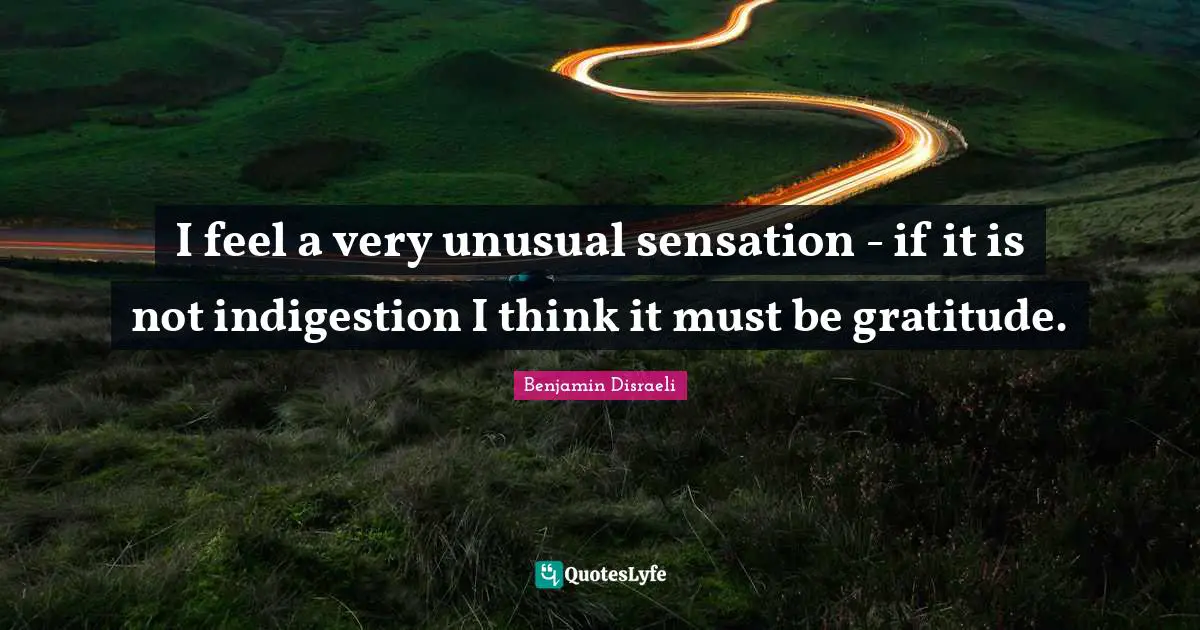 Closures Quotes: "I feel a very unusual sensation - if it is not indigestion I think it must be gratitude."