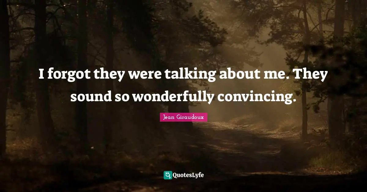 Closures Quotes: "I forgot they were talking about me. They sound so wonderfully convincing."