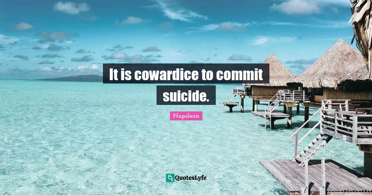 It is cowardice to commit suicide.