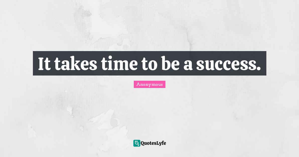 It takes time to be a success.