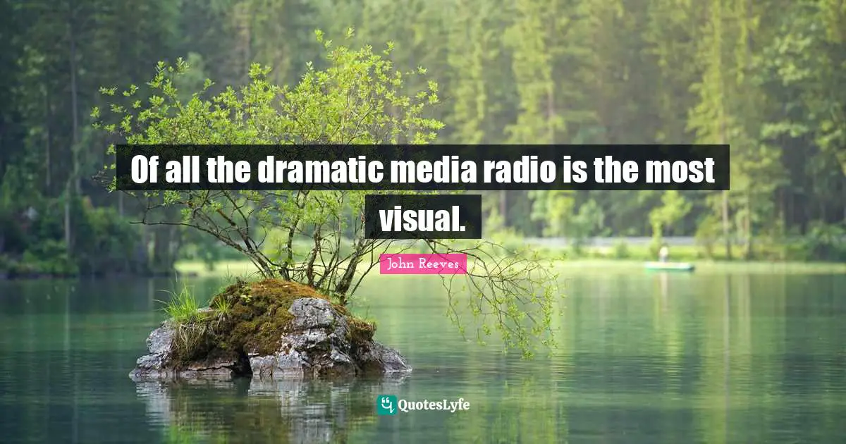 Of all the dramatic media radio is the most visual.