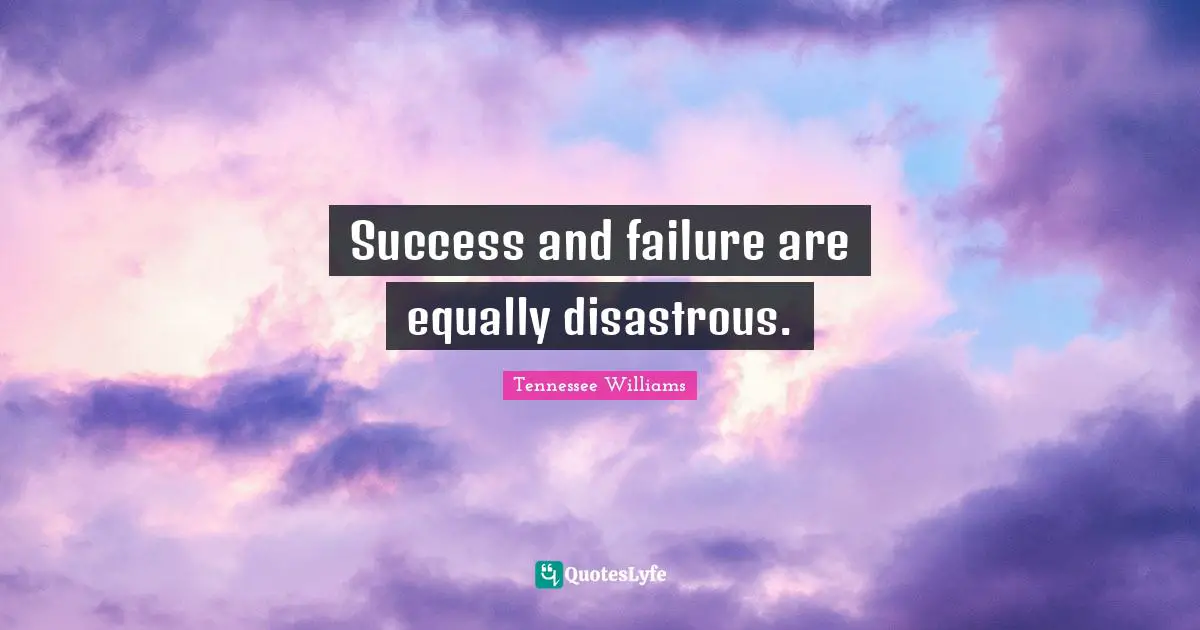 Tennessee Williams Quotes: Success and failure are equally disastrous.