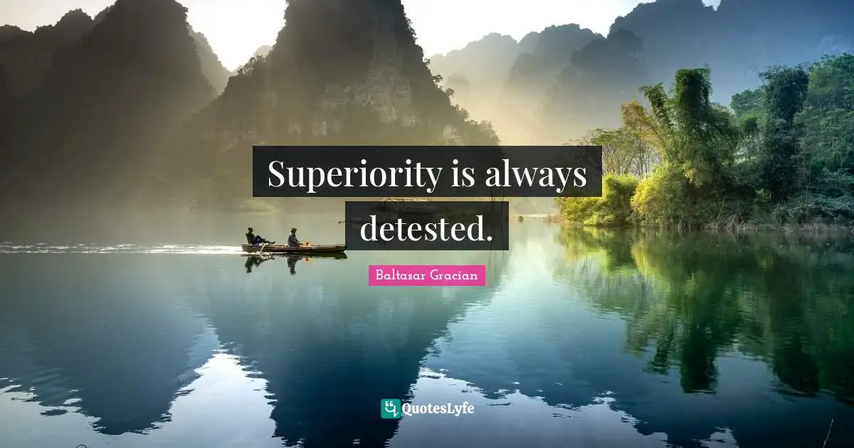 Superiority is always detested.