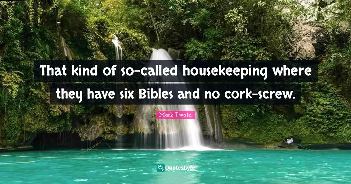 That kind of so-called housekeeping where they have six Bibles and no cork-screw.