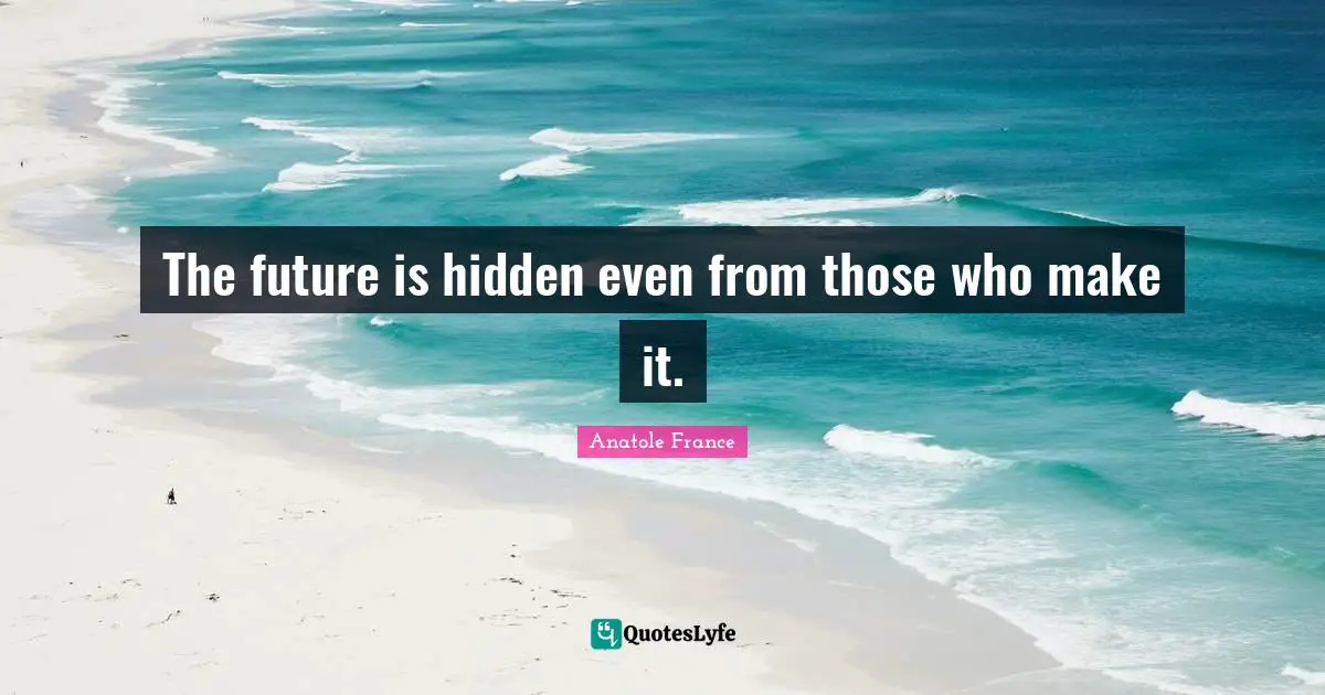 The future is hidden even from those who make it.