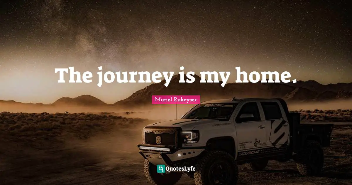 The journey is my home.