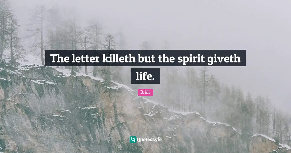 The letter killeth but the spirit giveth life.
