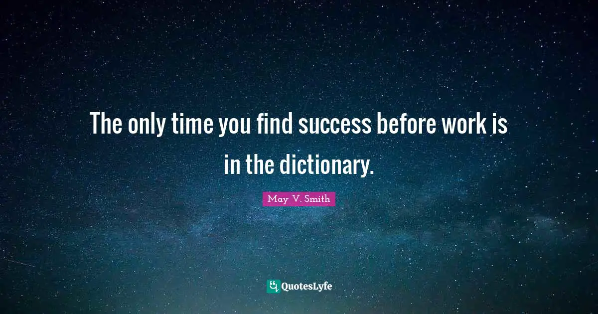 The only time you find success before work is in the dictionary.