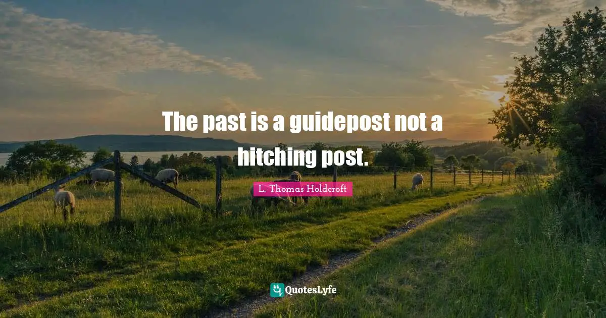The past is a guidepost not a hitching post.