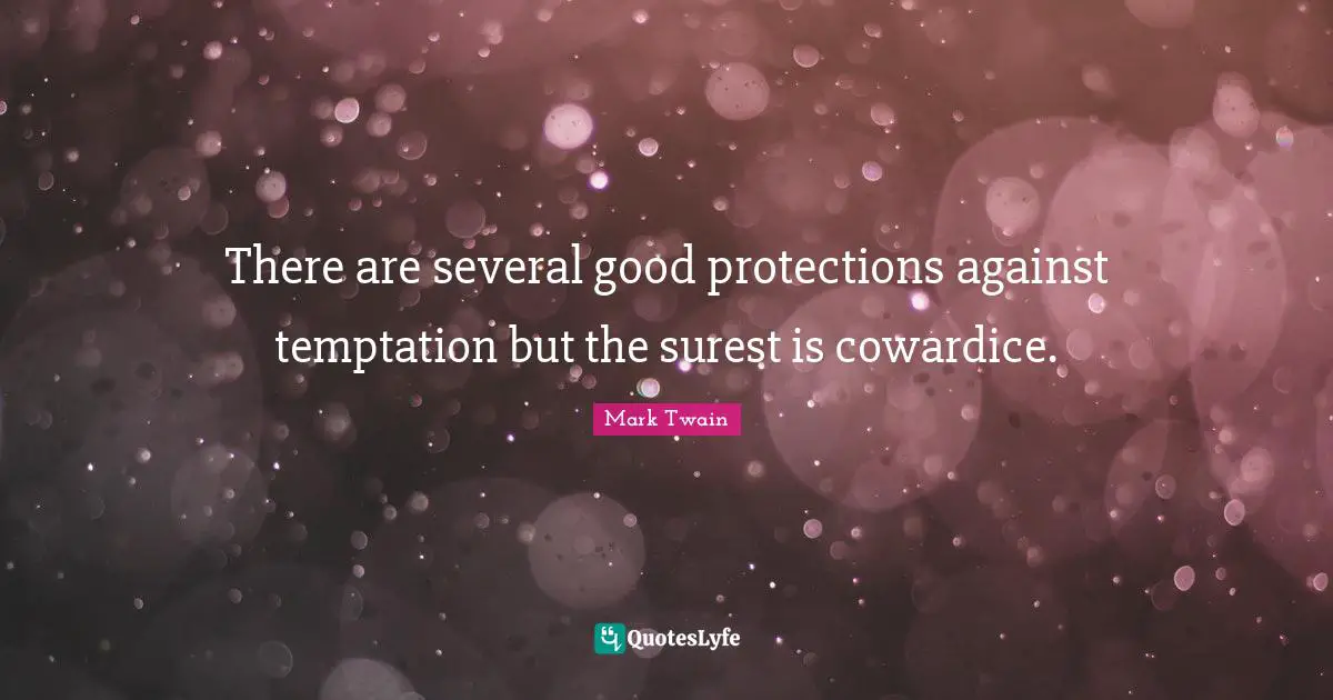 Mark Twain Quotes: There are several good protections against temptation but the surest is cowardice.