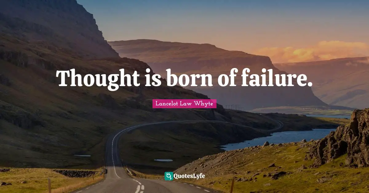Thought is born of failure.