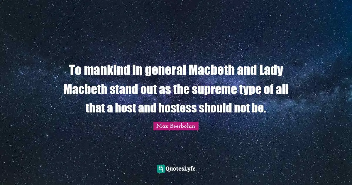 To mankind in general Macbeth and Lady Macbeth stand out as the supreme type of all that a host and hostess should not be.