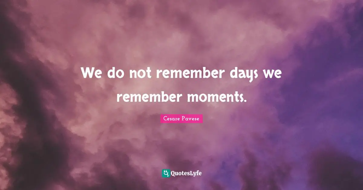 Cesare Pavese Quotes: We do not remember days we remember moments.