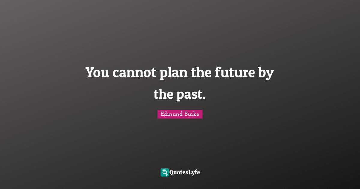 You cannot plan the future by the past.