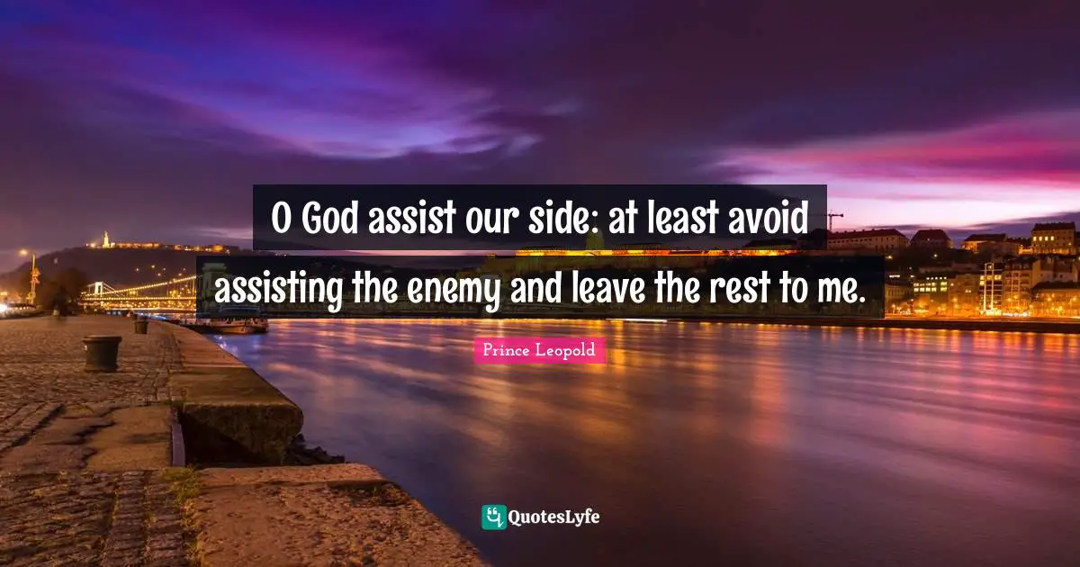 0 God assist our side: at least avoid assisting the enemy and leave the rest to me.