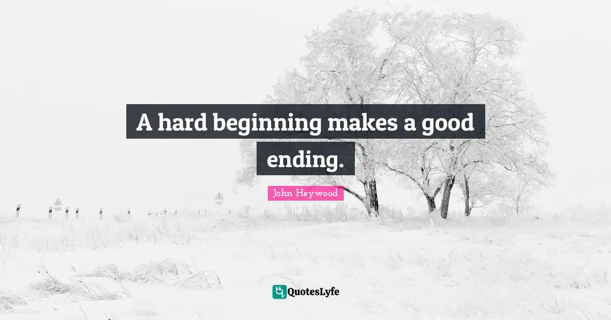 A hard beginning makes a good ending.