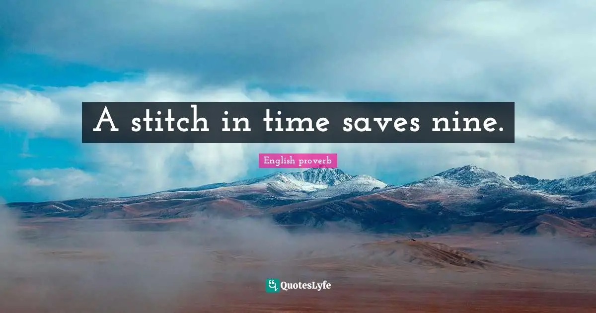 A stitch in time saves nine.
