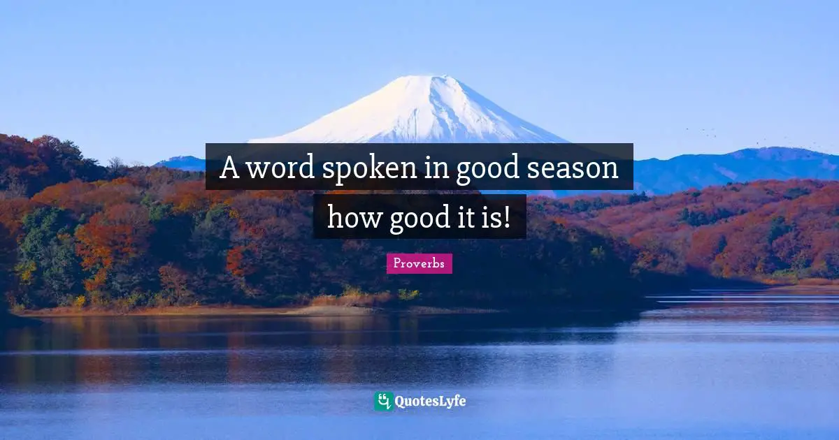 A word spoken in good season how good it is!