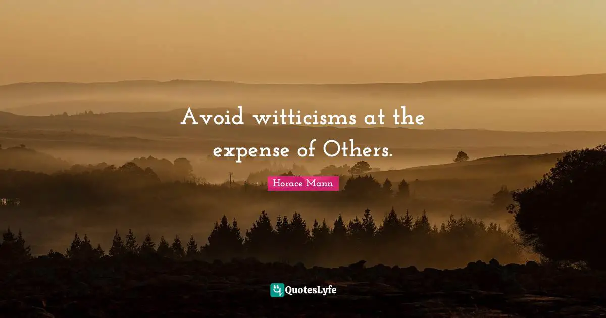 Avoid witticisms at the expense of Others.
