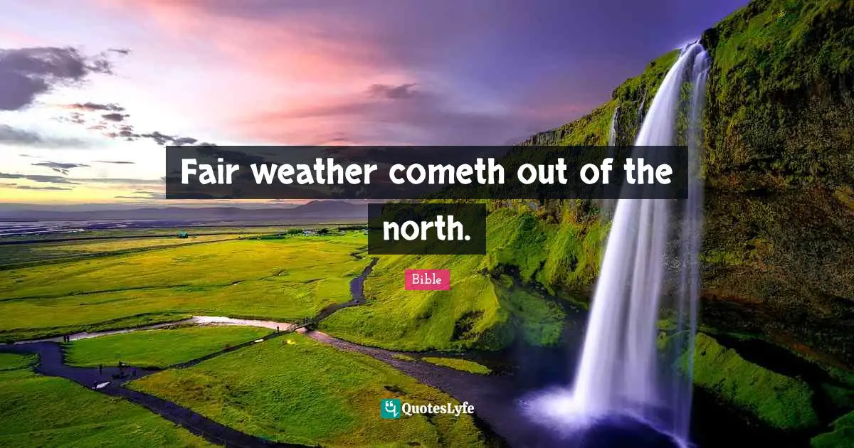 Fair weather cometh out of the north.