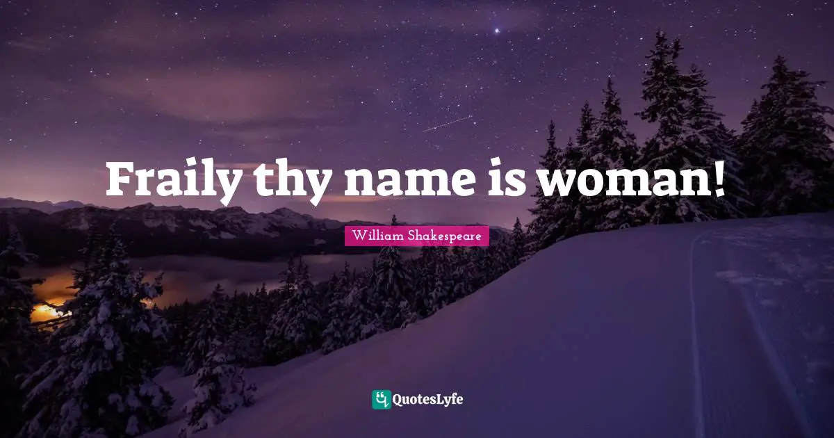 Fraily thy name is woman!
