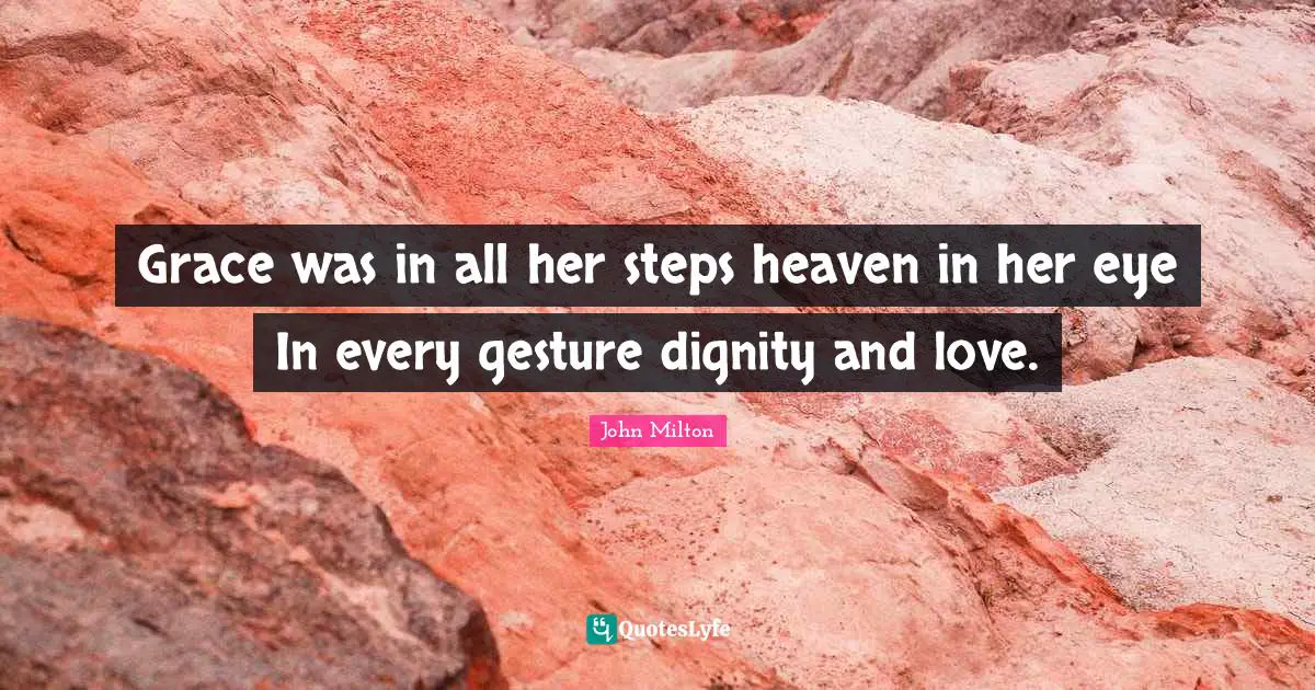 Grace was in all her steps heaven in her eye In every gesture dignity and love.