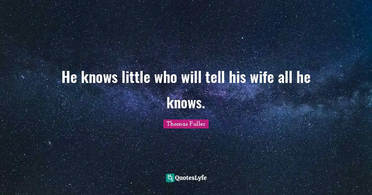 He knows little who will tell his wife all he knows.
