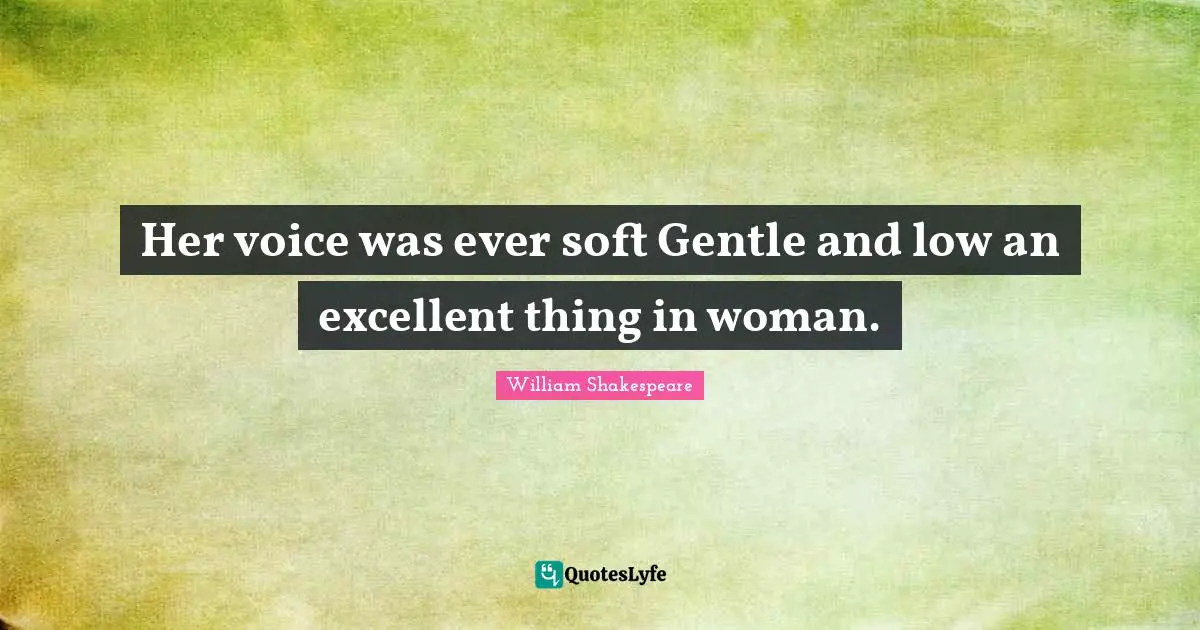 Her voice was ever soft Gentle and low an excellent thing in woman.