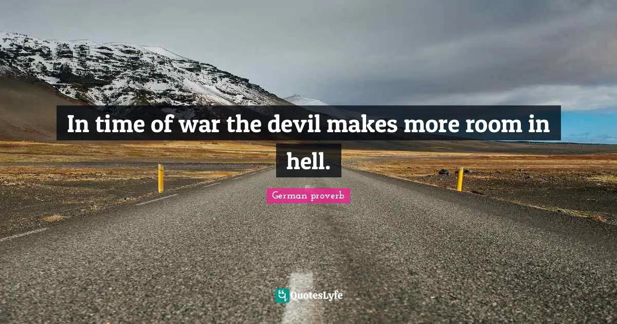German Proverb Quotes: "In time of war the devil makes more room in hell."