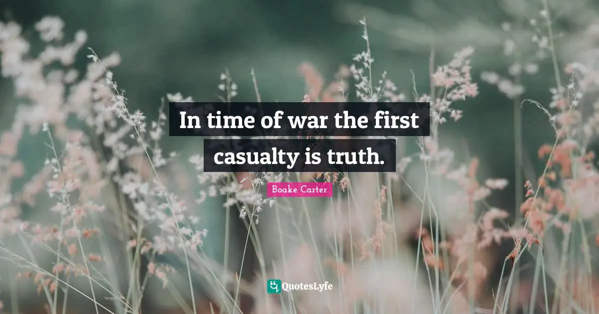 In time of war the first casualty is truth.