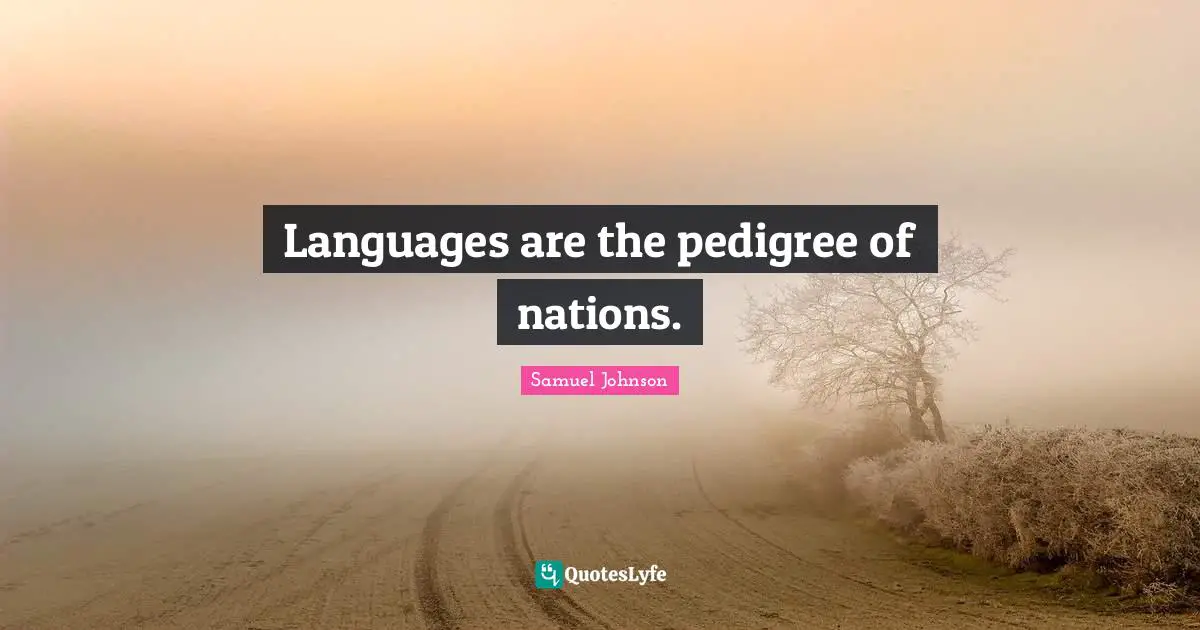 Languages are the pedigree of nations.