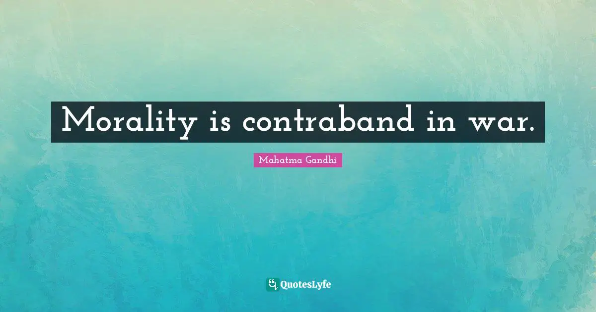 Morality is contraband in war.