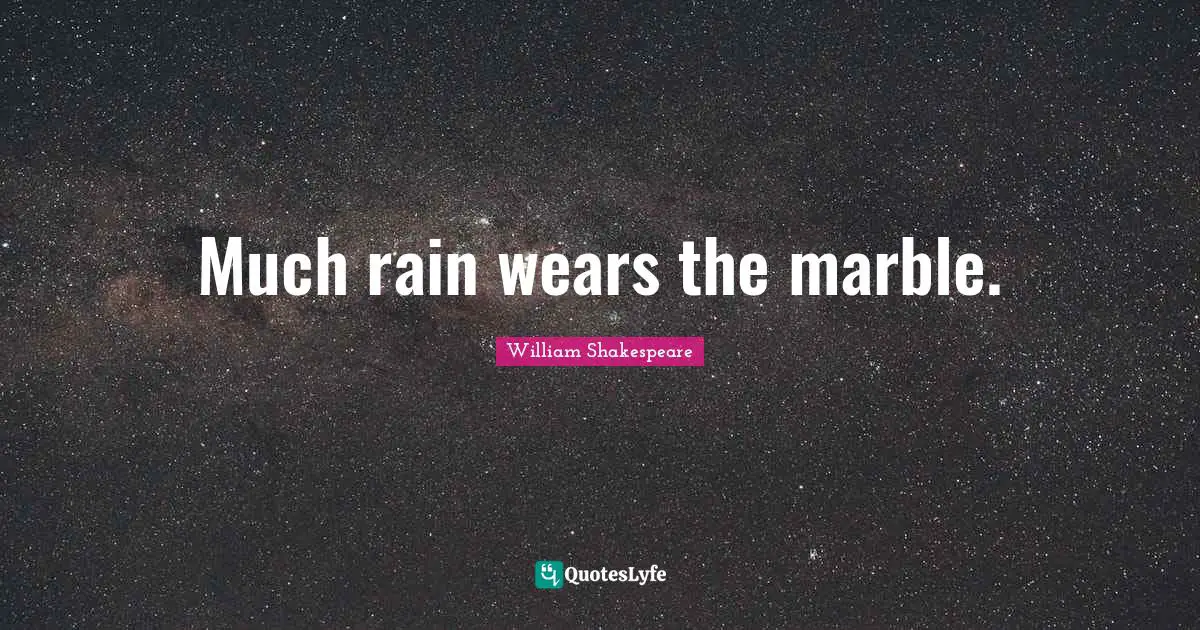 Much rain wears the marble.