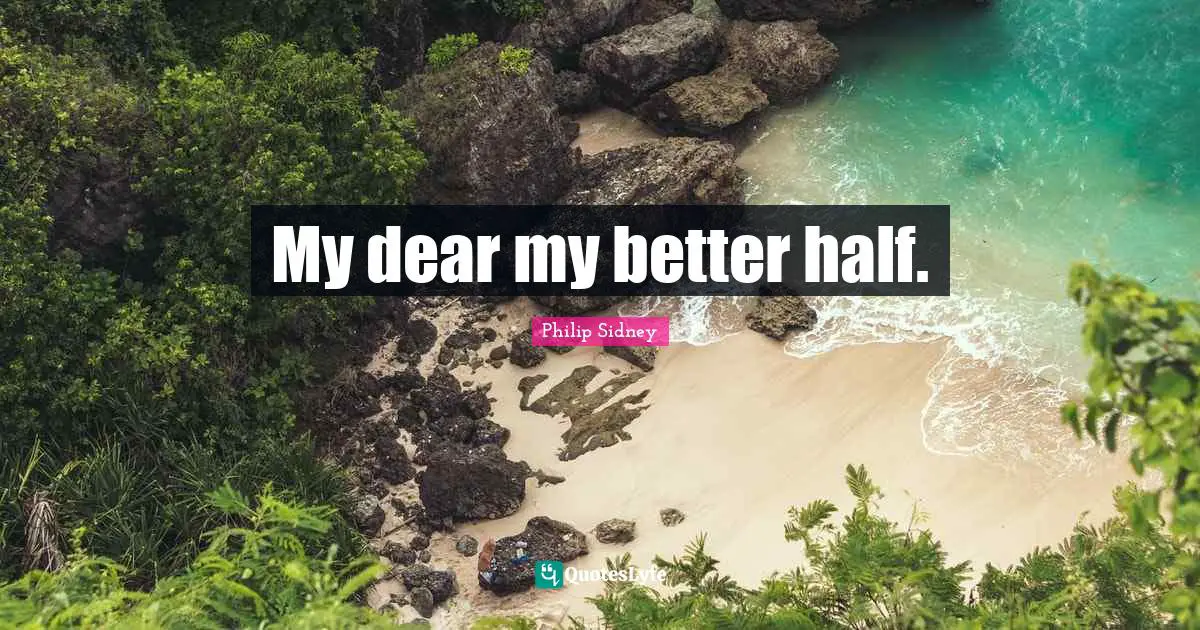 My dear my better half.