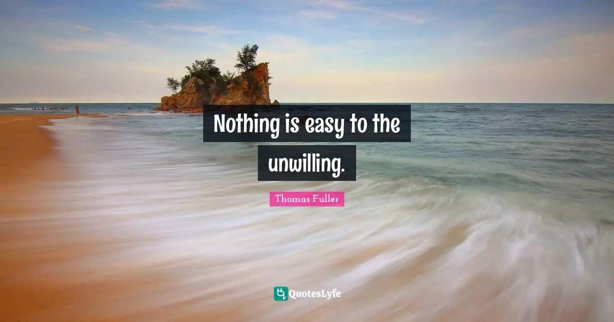 Nothing is easy to the unwilling.