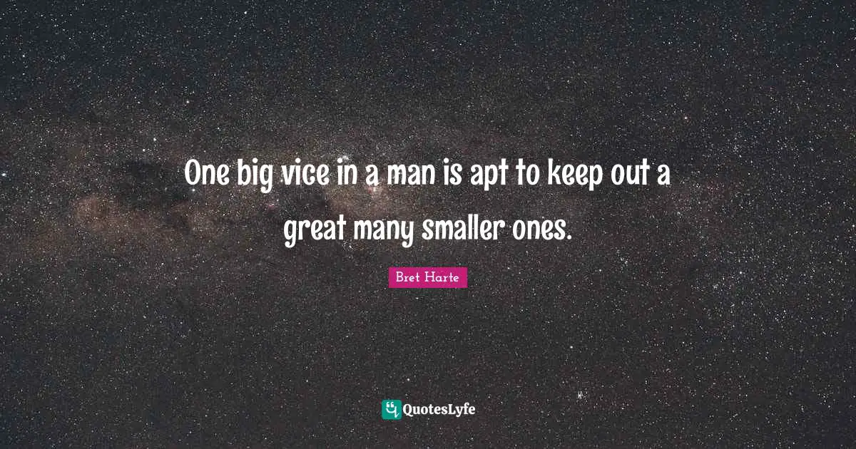 Bret Harte Quotes: "One big vice in a man is apt to keep out a great many smaller ones."