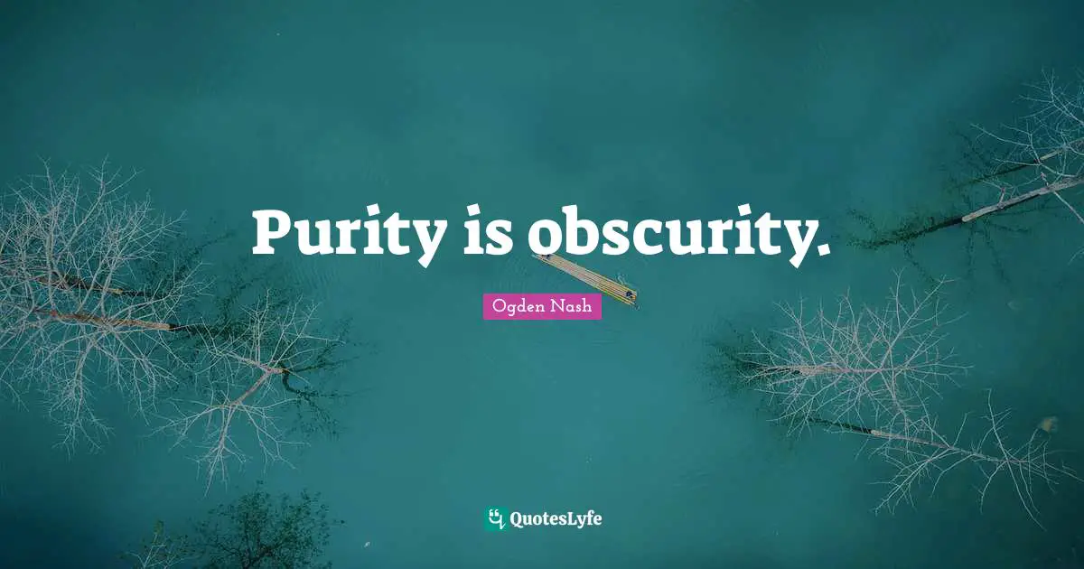 Purity is obscurity.