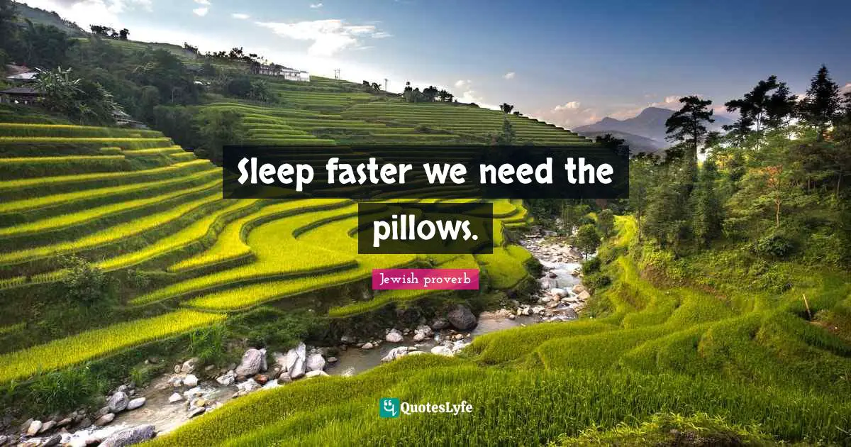 Sleep faster we need the pillows.