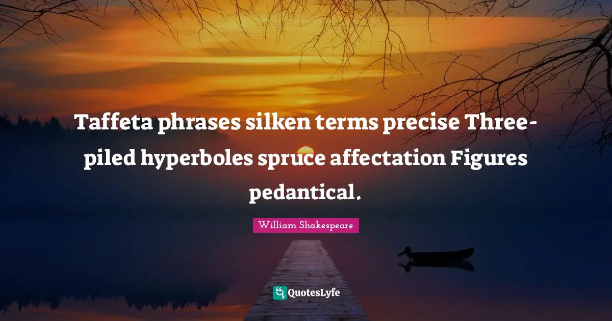 Taffeta phrases silken terms precise Three-piled hyperboles spruce affectation Figures pedantical.