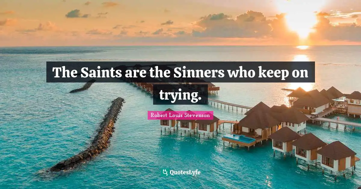 The Saints are the Sinners who keep on trying.