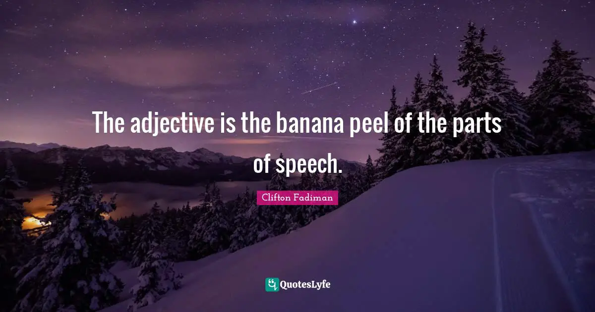 Clifton Fadiman Quotes: "The adjective is the banana peel of the parts of speech."