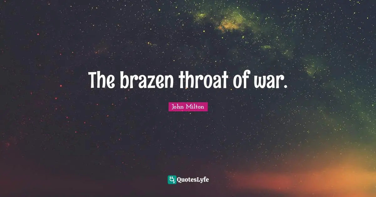 The brazen throat of war.