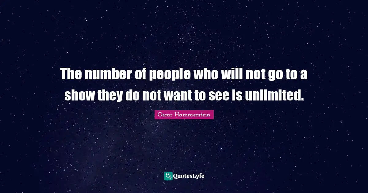 The number of people who will not go to a show they do not want to see is unlimited.