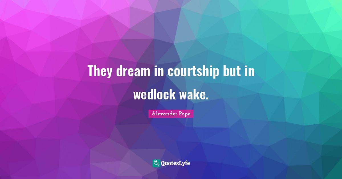 Wooing Quotes: "They dream in courtship but in wedlock wake."