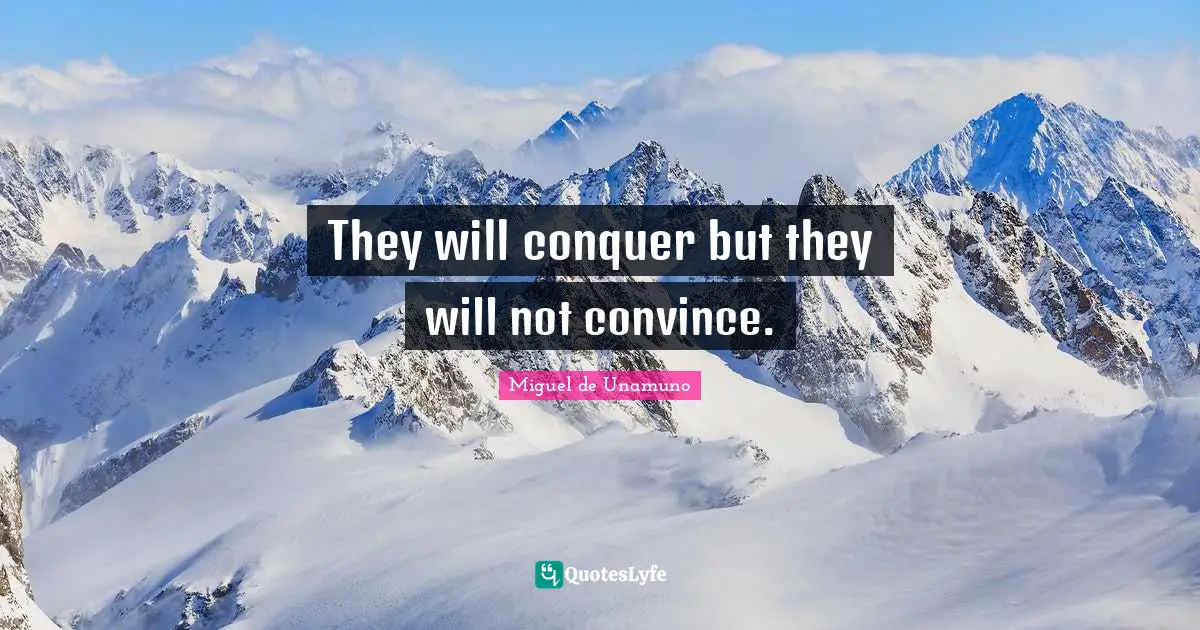 They will conquer but they will not convince.