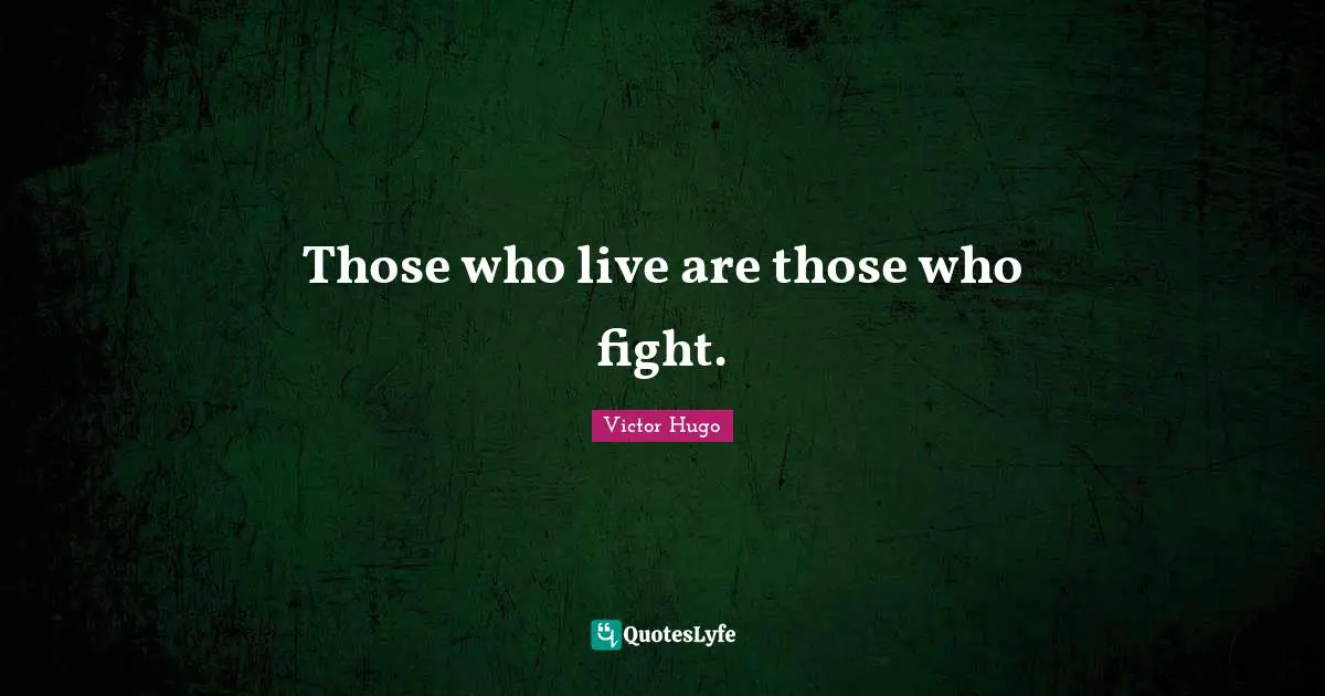 Those who live are those who fight.