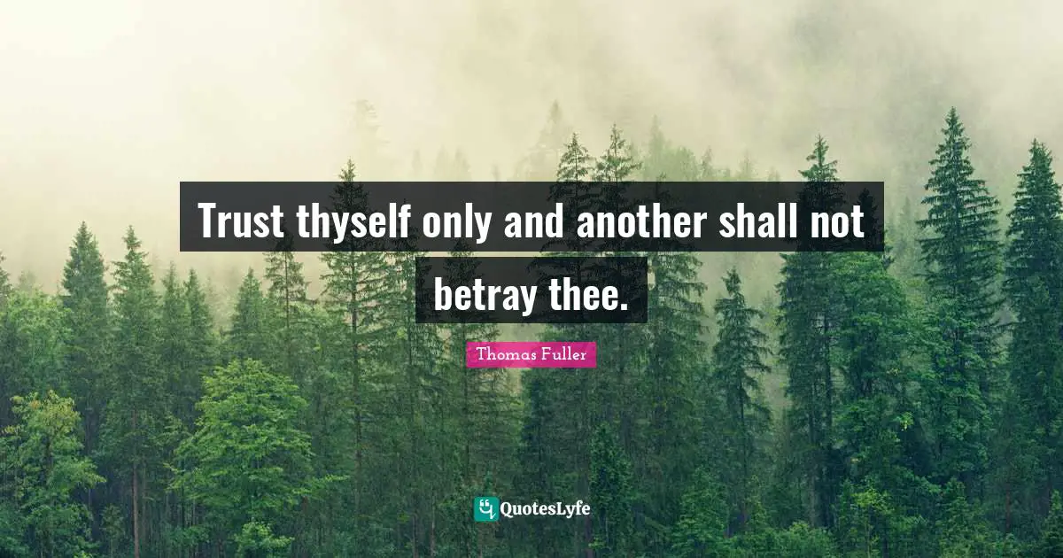Trust thyself only and another shall not betray thee.